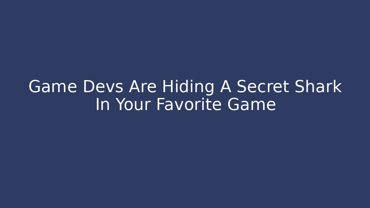 Game Devs Are Hiding A Secret Shark In Your Favorite Game