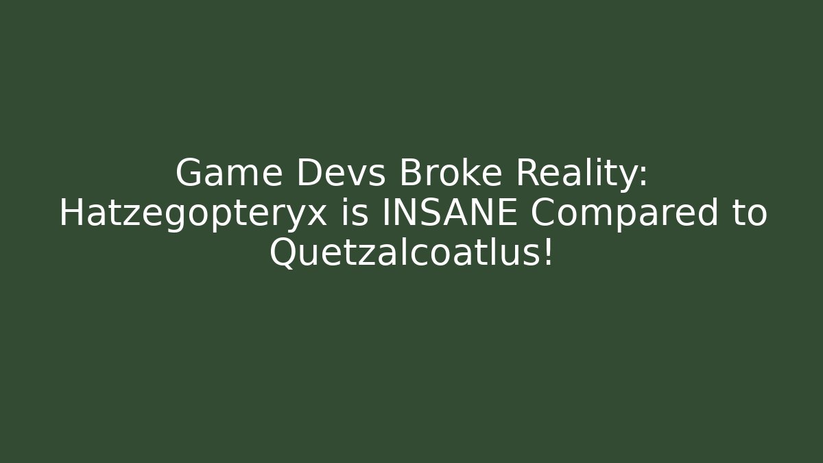 Game Devs Broke Reality: Hatzegopteryx is INSANE Compared to Quetzalcoatlus!
