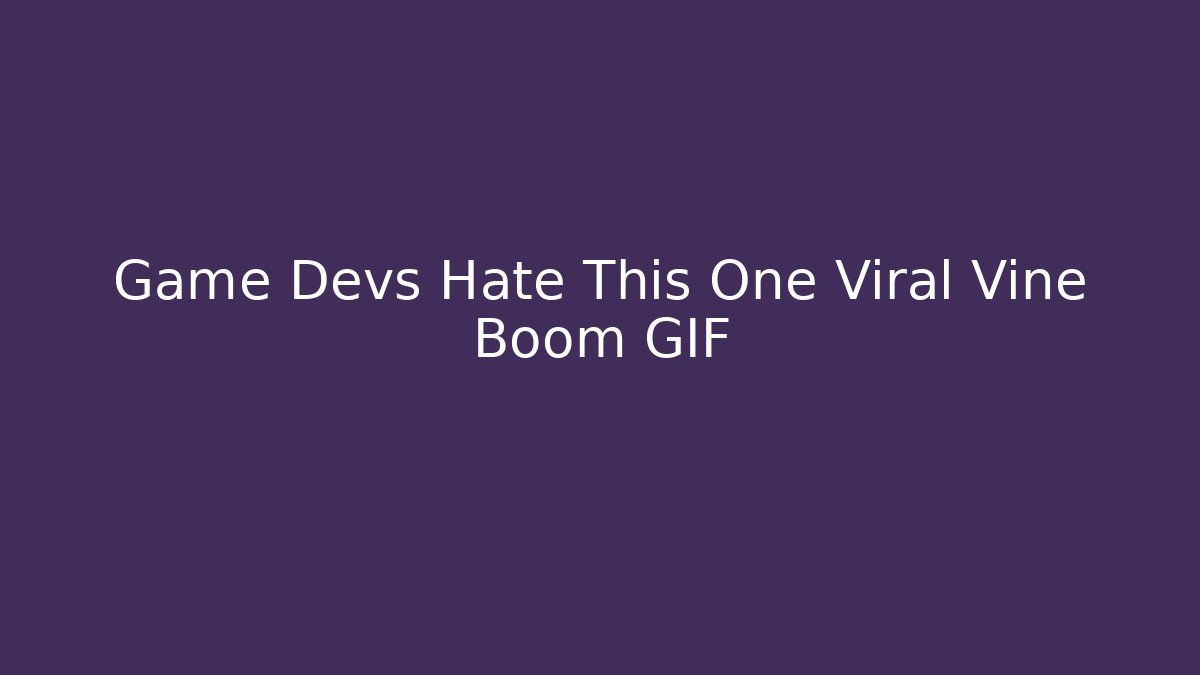 Game Devs Hate This One Viral Vine Boom GIF