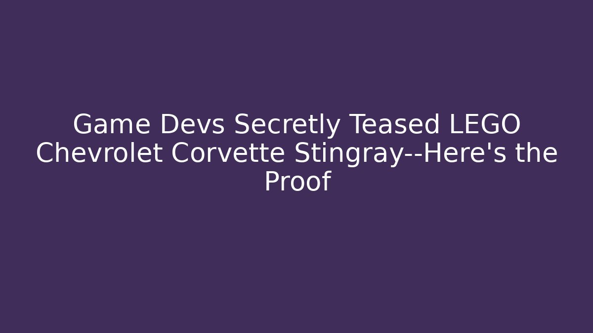Game Devs Secretly Teased LEGO Chevrolet Corvette Stingray—Here's the Proof - Buddy Program