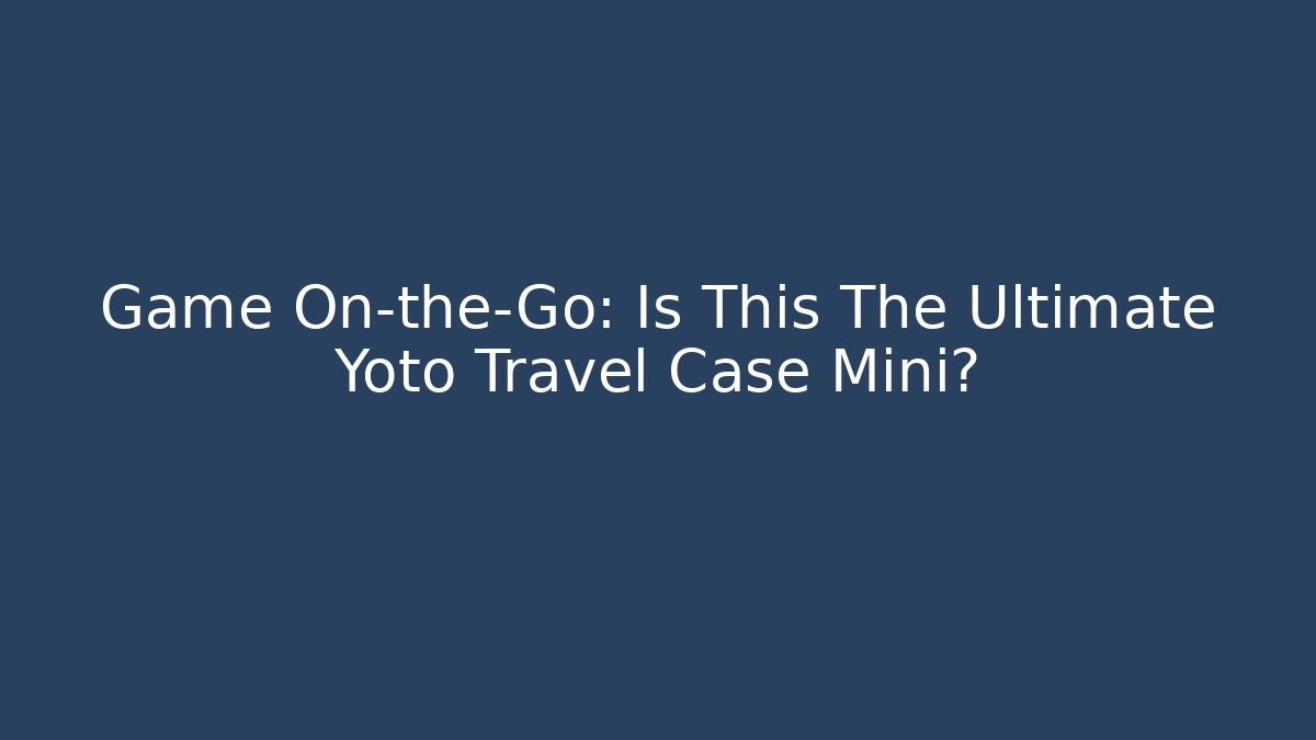Game On-the-Go: Is This The Ultimate Yoto Travel Case Mini?