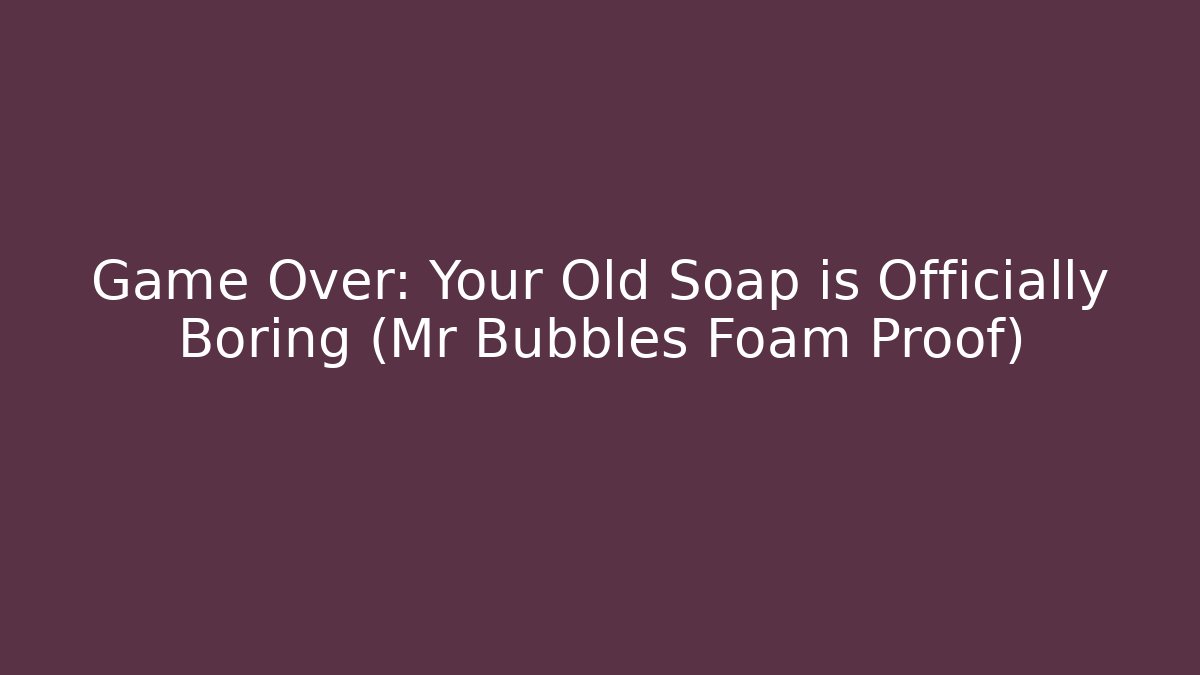 Game Over: Your Old Soap is Officially Boring (Mr Bubbles Foam Proof) - Buddy Program