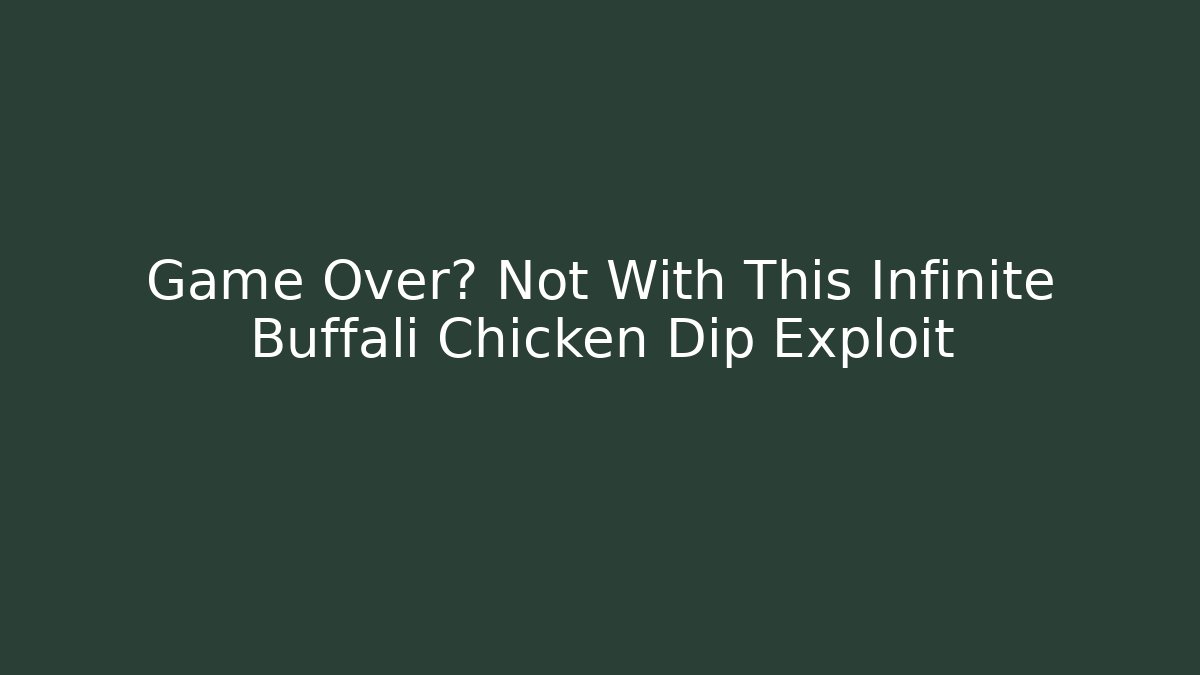 Game Over? Not With This Infinite Buffali Chicken Dip Exploit