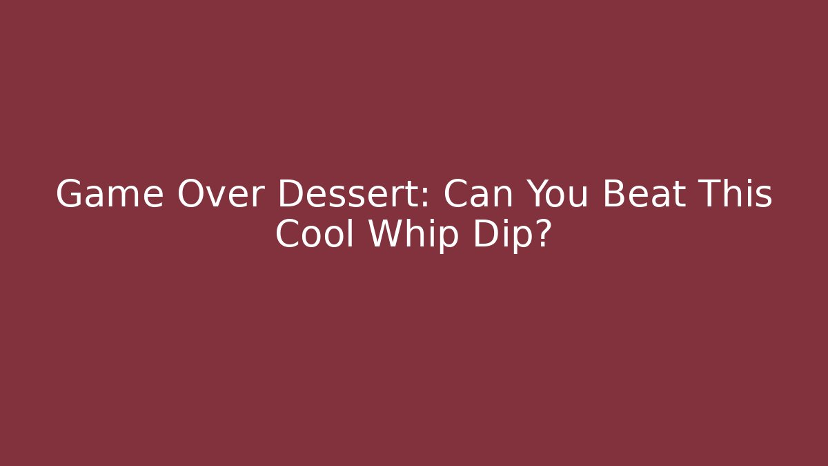 Game Over Dessert: Can You Beat This Cool Whip Dip?