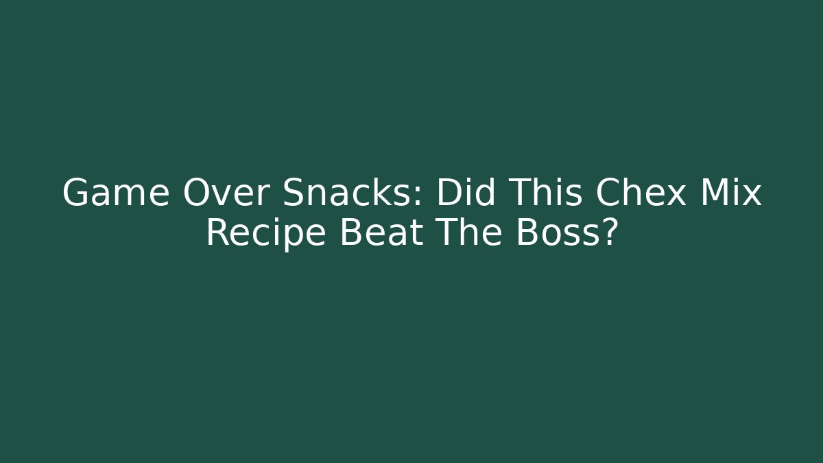Game Over Snacks: Did This Chex Mix Recipe Beat The Boss? - Buddy Program