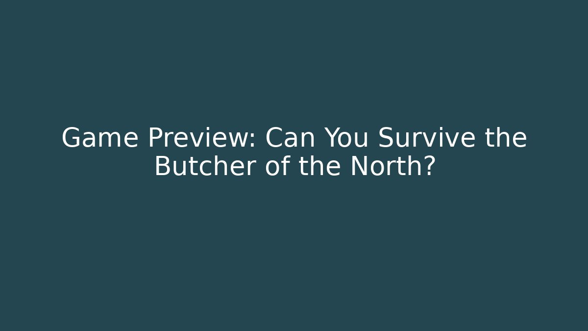 Game Preview: Can You Survive the Butcher of the North?