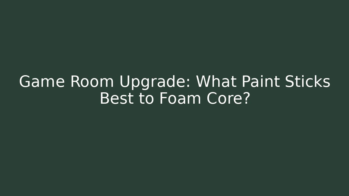 Game Room Upgrade: What Paint Sticks Best to Foam Core?