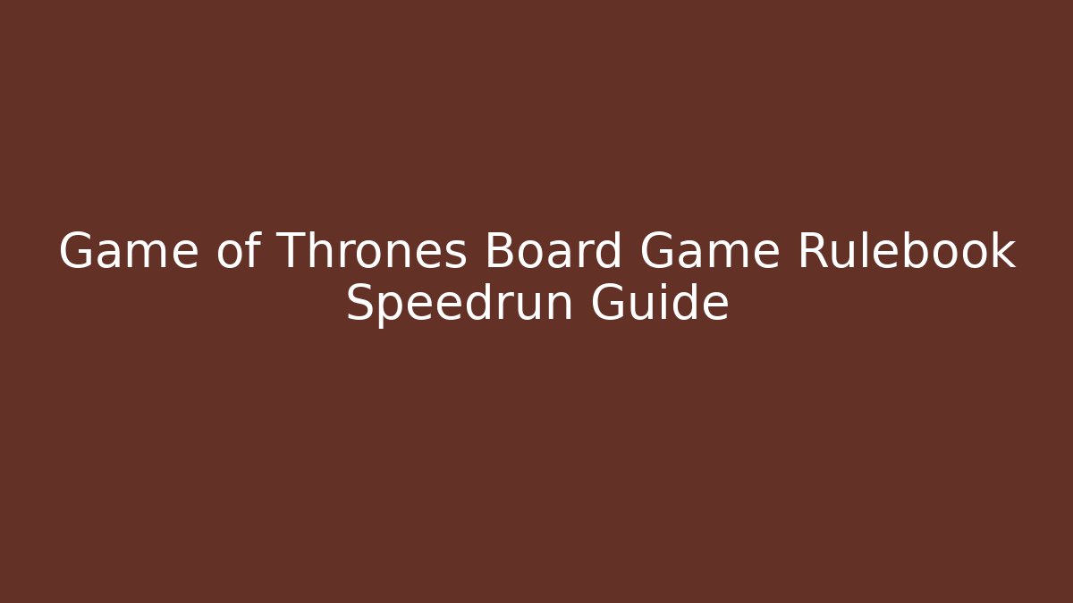 Game of Thrones Board Game Rulebook Speedrun Guide
