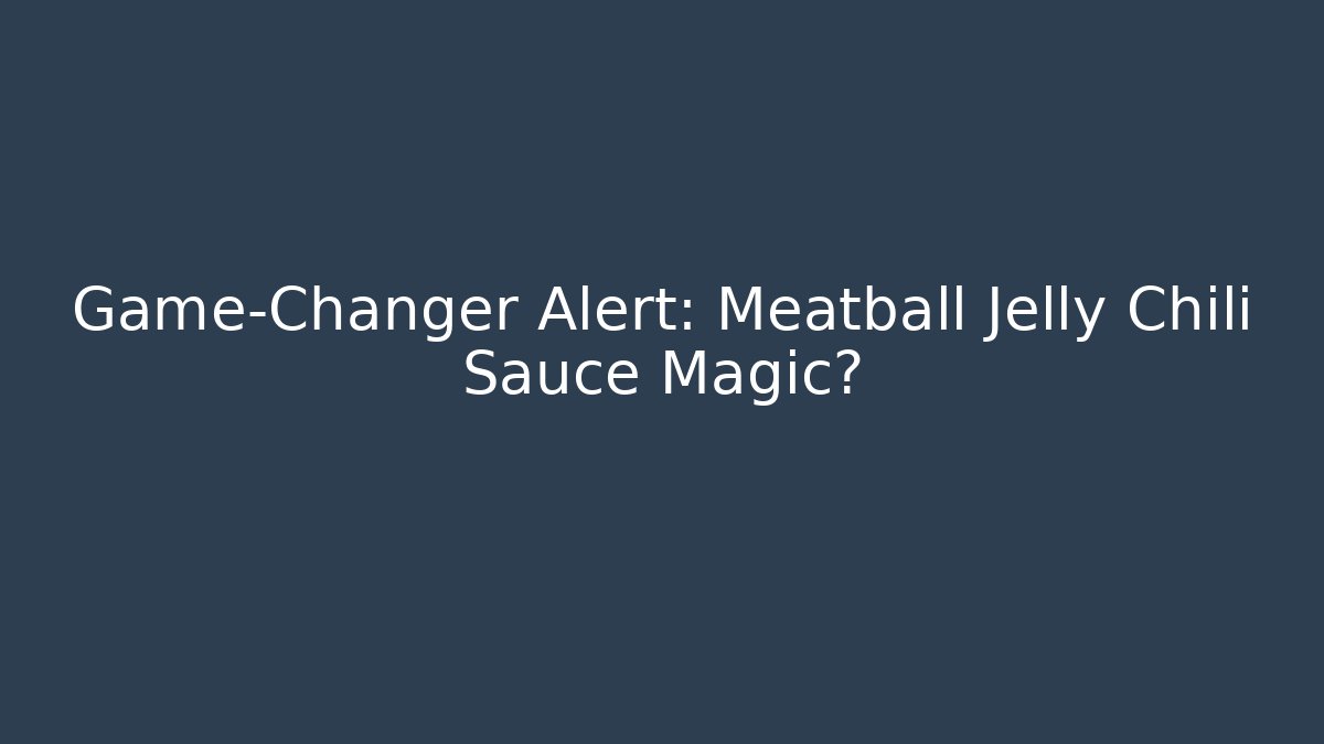 Game-Changer Alert: Meatball Jelly Chili Sauce Magic? - Buddy Program