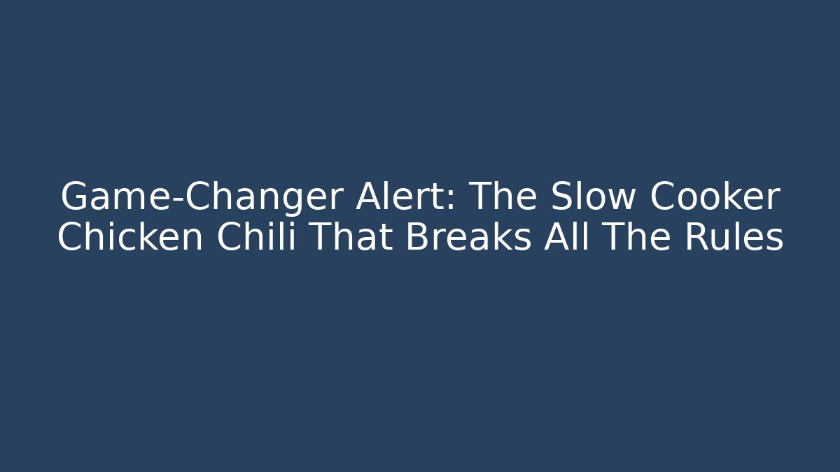 Game-Changer Alert: The Slow Cooker Chicken Chili That Breaks All The Rules