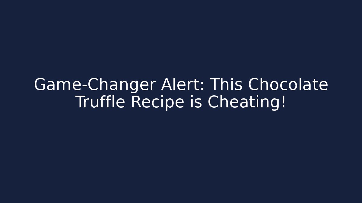Game-Changer Alert: This Chocolate Truffle Recipe is Cheating!