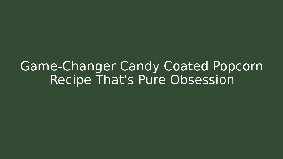 Game-Changer Candy Coated Popcorn Recipe That's Pure Obsession