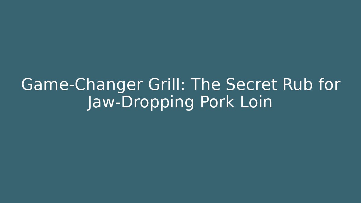 Game-Changer Grill: The Secret Rub for Jaw-Dropping Pork Loin
