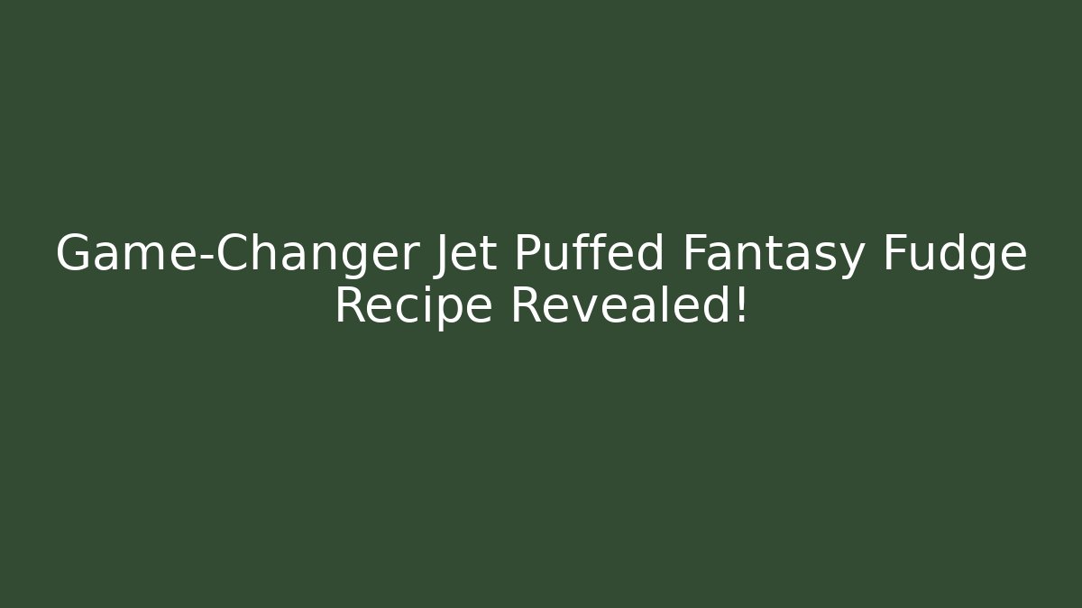 Game-Changer Jet Puffed Fantasy Fudge Recipe Revealed!