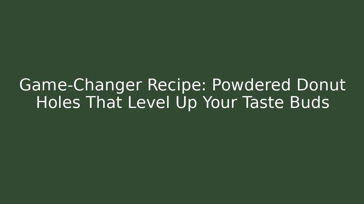 Game-Changer Recipe: Powdered Donut Holes That Level Up Your Taste Buds