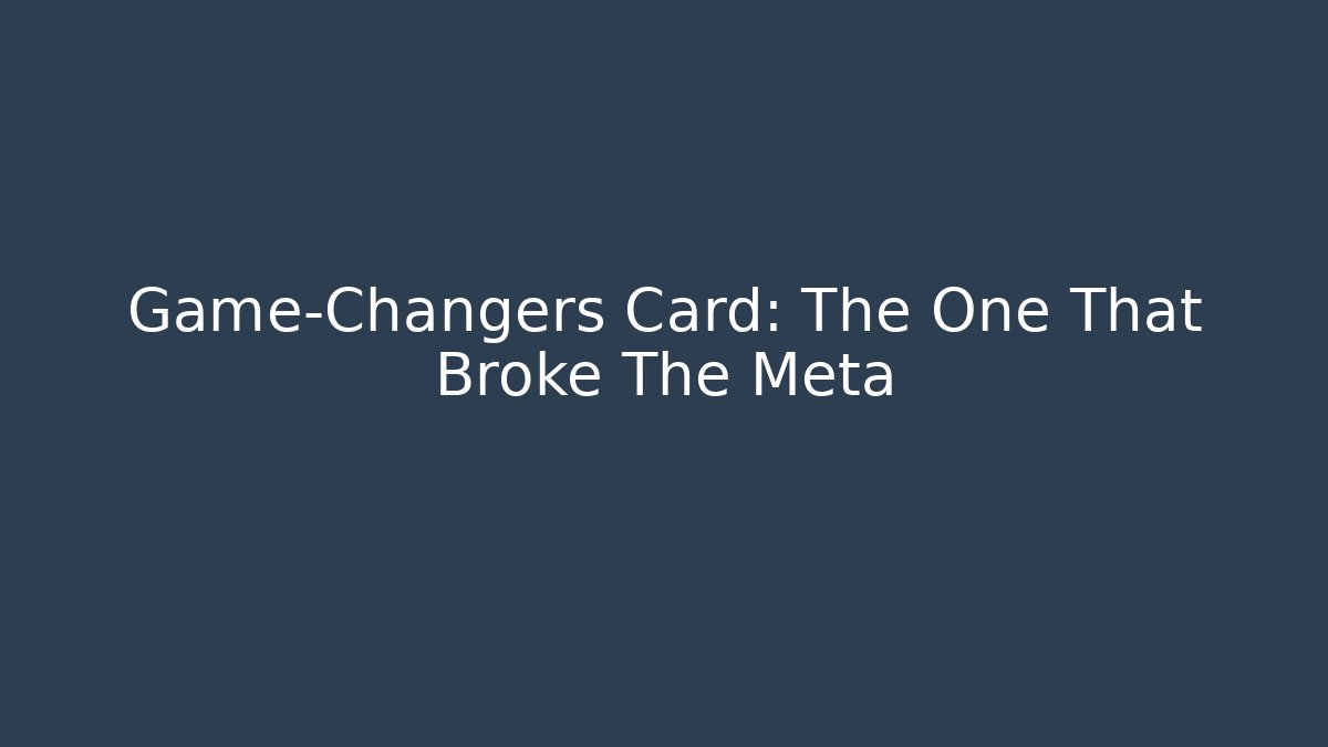 Game-Changers Card: The One That Broke The Meta