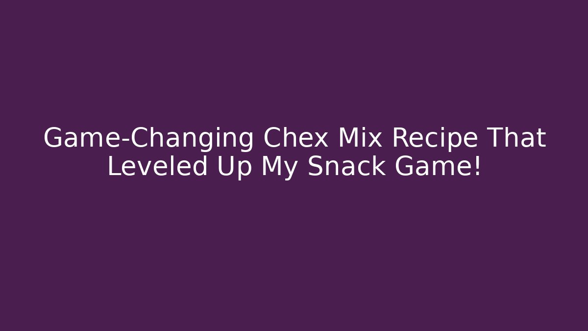 Game-Changing Chex Mix Recipe That Leveled Up My Snack Game! - Buddy Program