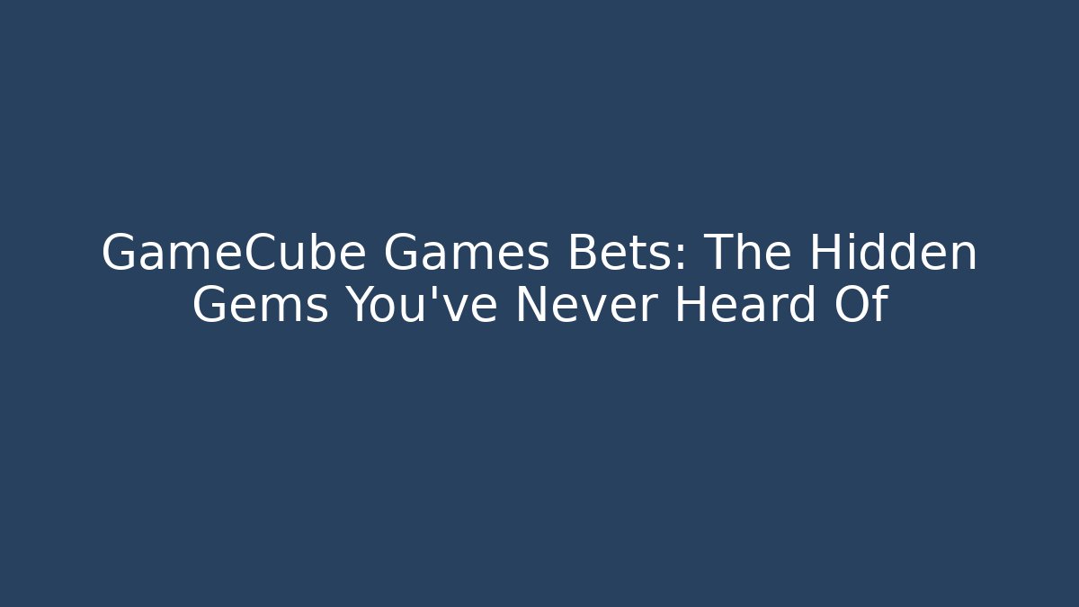 GameCube Games Bets: The Hidden Gems You've Never Heard Of