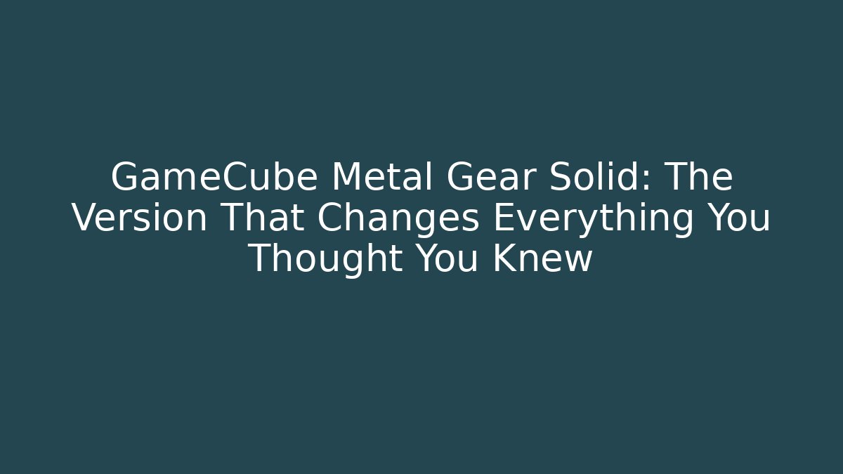 GameCube Metal Gear Solid: The Version That Changes Everything You Thought You Knew