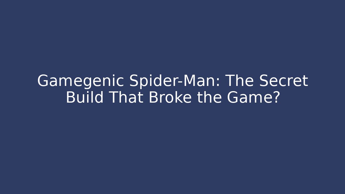 Gamegenic Spider-Man: The Secret Build That Broke the Game?