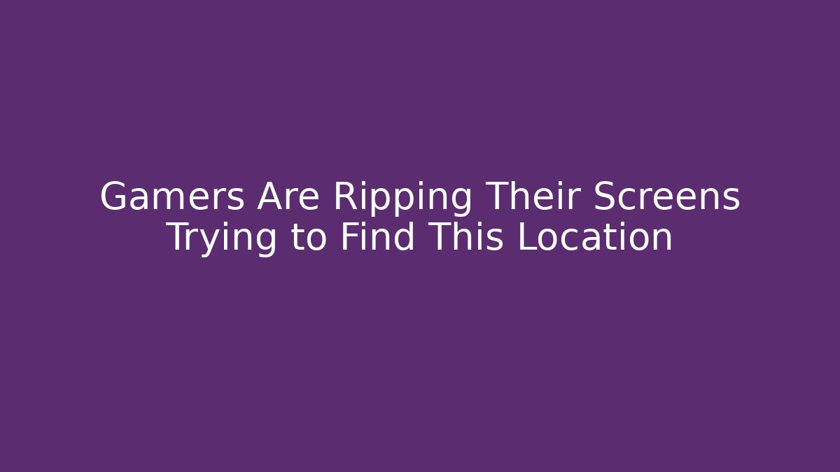 Gamers Are Ripping Their Screens Trying to Find This Location