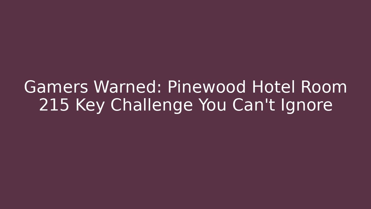 Gamers Warned: Pinewood Hotel Room 215 Key Challenge You Can't Ignore