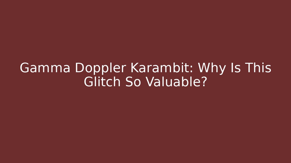 Gamma Doppler Karambit: Why Is This Glitch So Valuable?