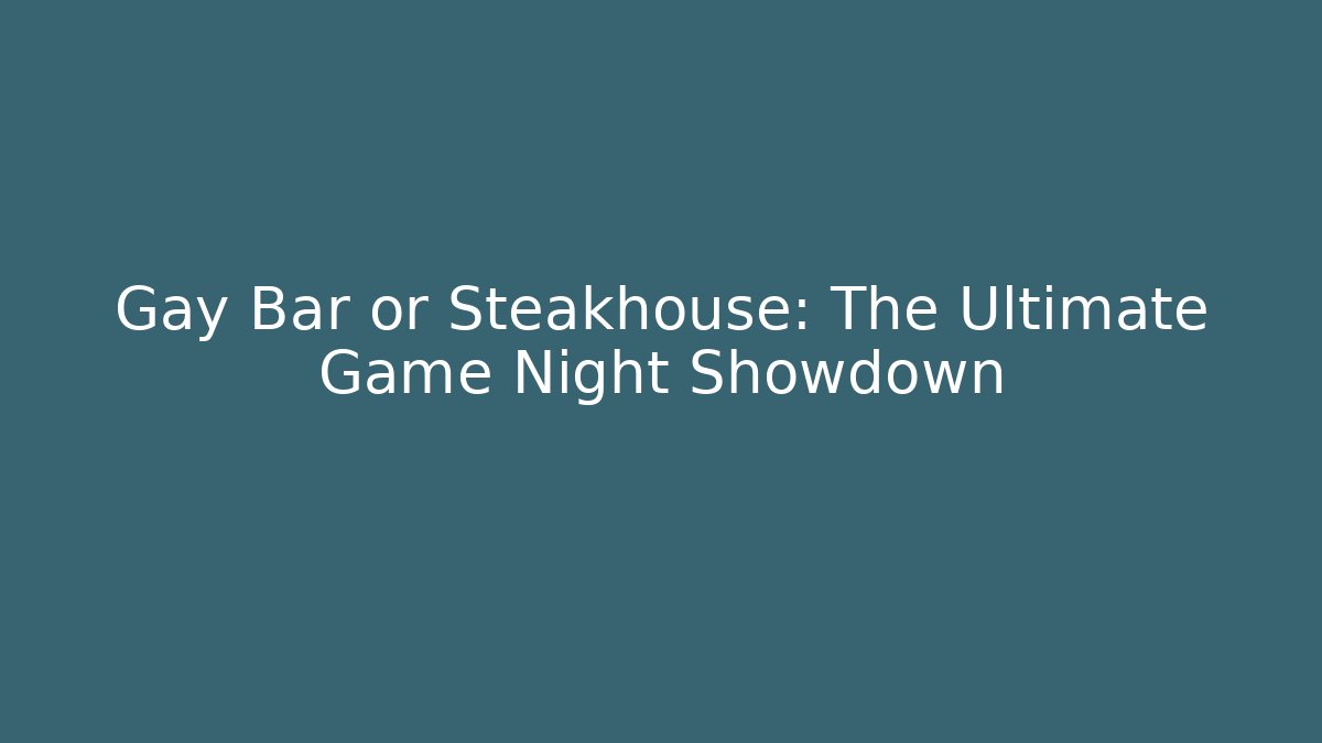 Gay Bar or Steakhouse: The Ultimate Game Night Showdown