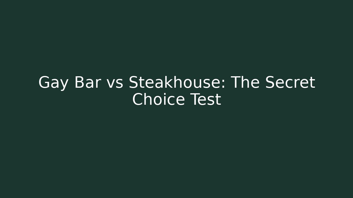 Gay Bar vs Steakhouse: The Secret Choice Test