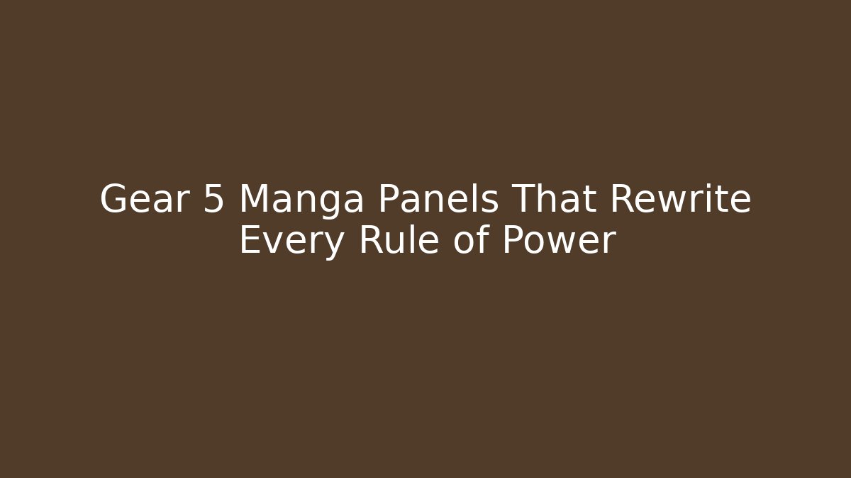 Gear 5 Manga Panels That Rewrite Every Rule of Power