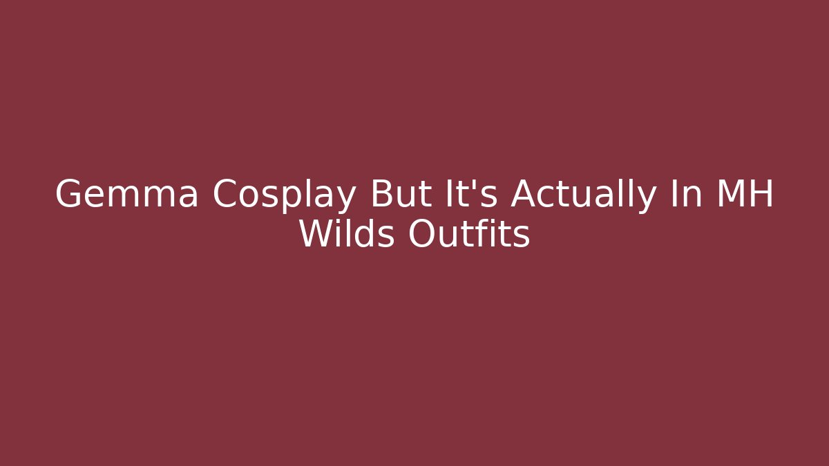 Gemma Cosplay But It's Actually In MH Wilds Outfits