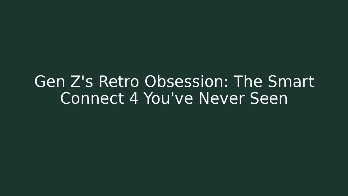 Gen Z's Retro Obsession: The Smart Connect 4 You've Never Seen