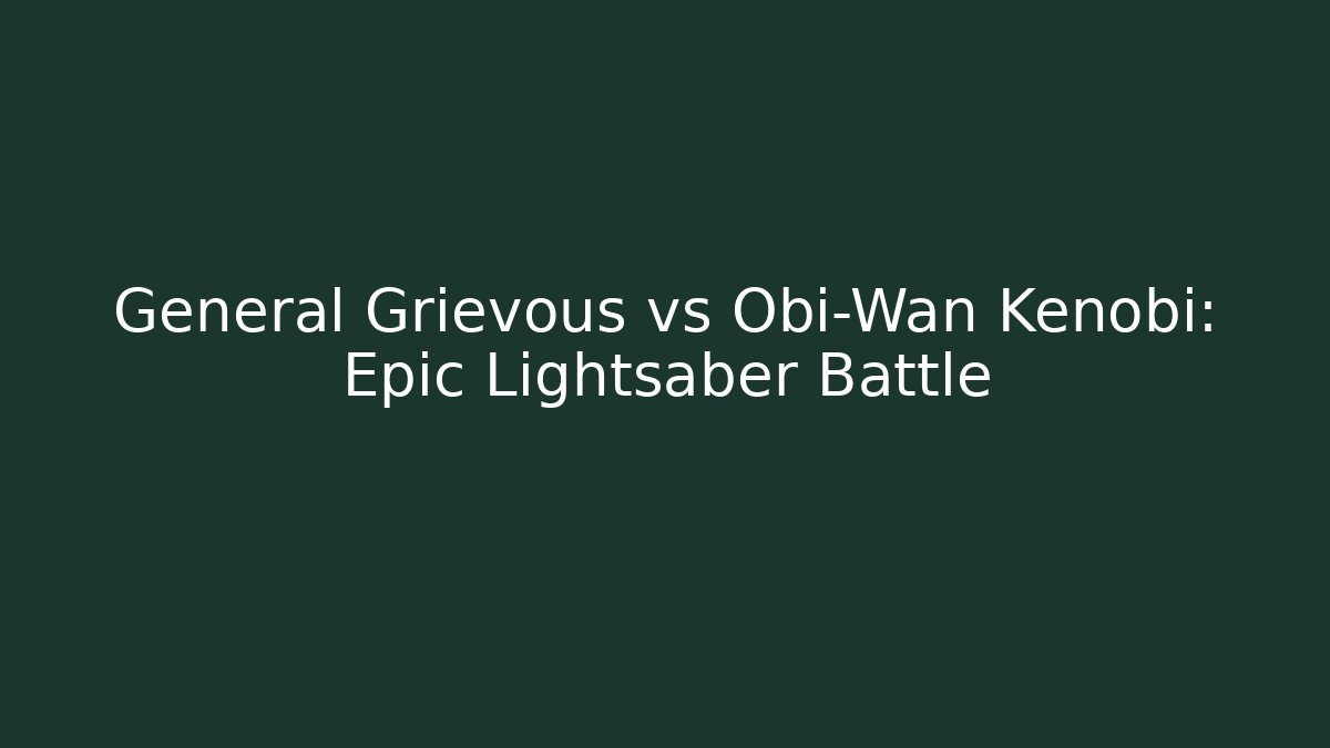 General Grievous vs Obi-Wan Kenobi: Epic Lightsaber Battle