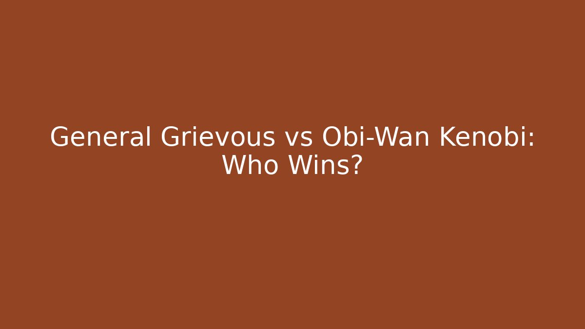 General Grievous vs Obi-Wan Kenobi: Who Wins?