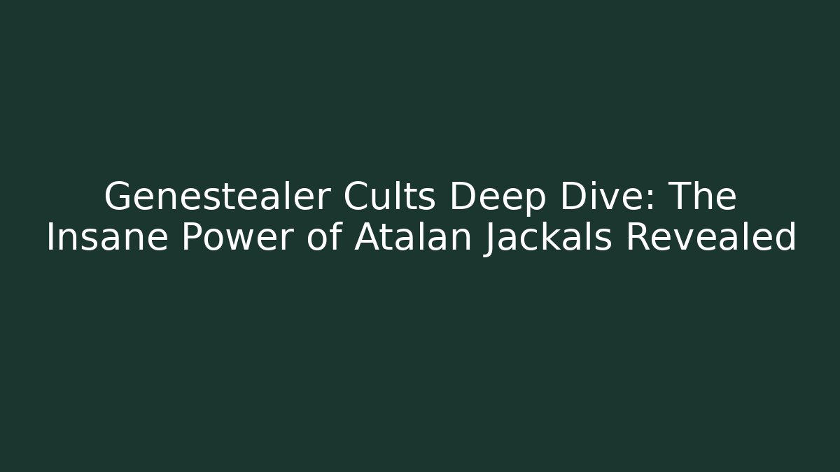 Genestealer Cults Deep Dive: The Insane Power of Atalan Jackals Revealed