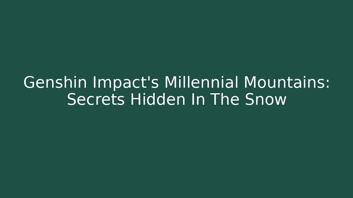 Genshin Impact's Millennial Mountains: Secrets Hidden In The Snow - Buddy Program