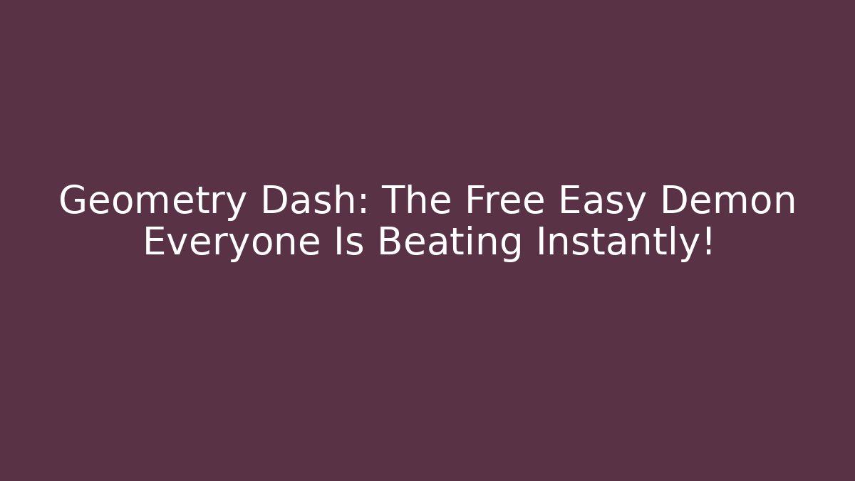 Geometry Dash: The Free Easy Demon Everyone Is Beating Instantly!