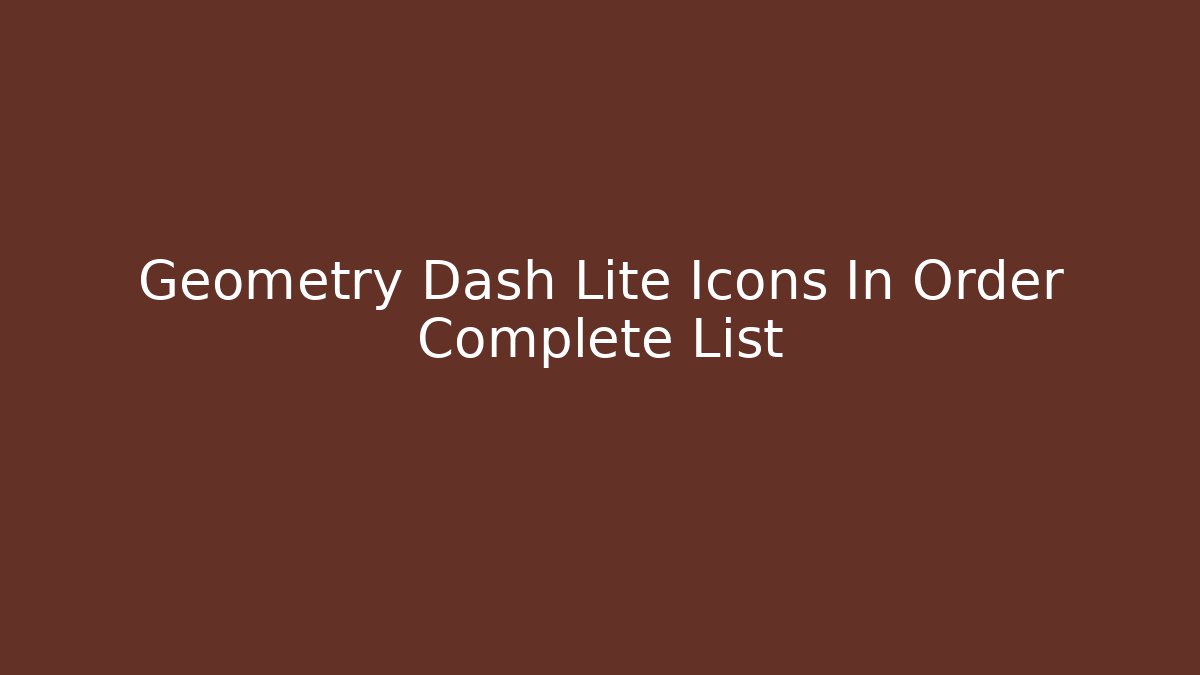 Geometry Dash Lite Icons In Order Complete List
