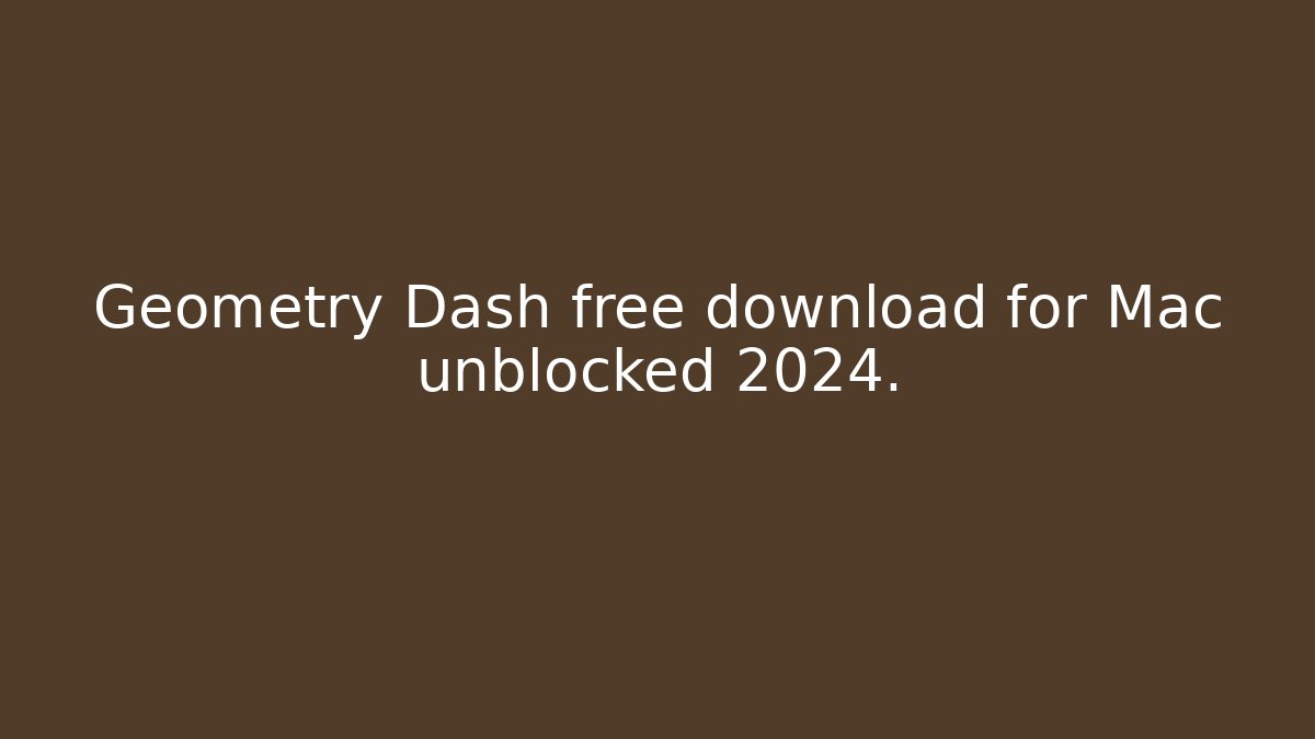 Geometry Dash free download for Mac unblocked 2024.
