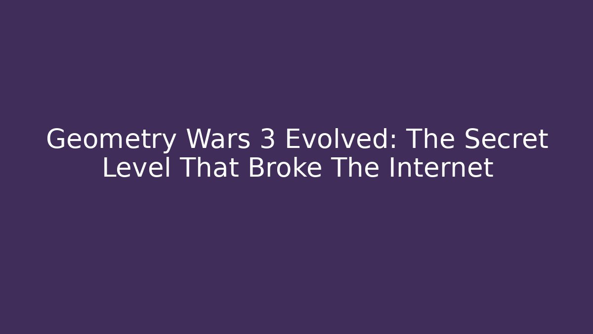Geometry Wars 3 Evolved: The Secret Level That Broke The Internet