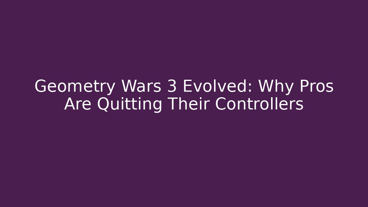 Geometry Wars 3 Evolved: Why Pros Are Quitting Their Controllers