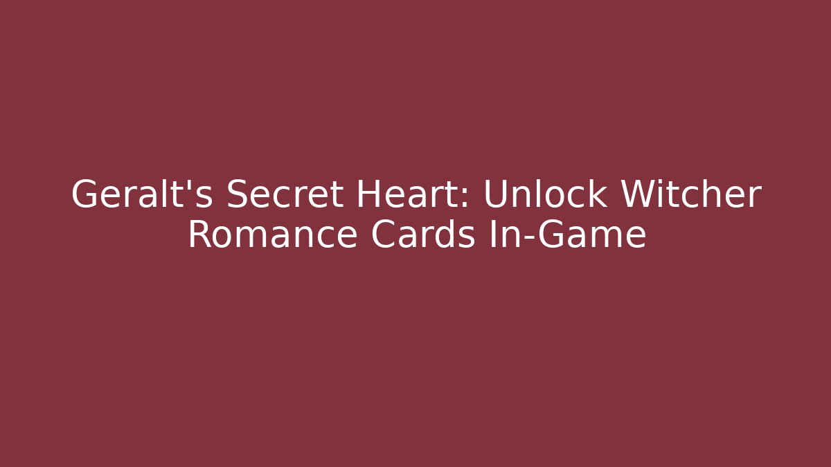 Geralt's Secret Heart: Unlock Witcher Romance Cards In-Game - Buddy Program