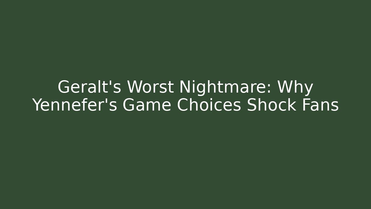 Geralt’s Worst Nightmare: Why Yennefer’s Game Choices Shock Fans
