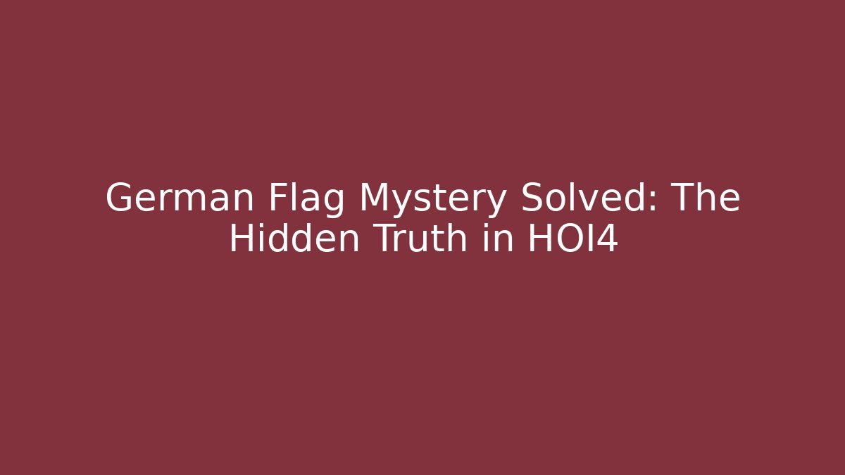 German Flag Mystery Solved: The Hidden Truth in HOI4