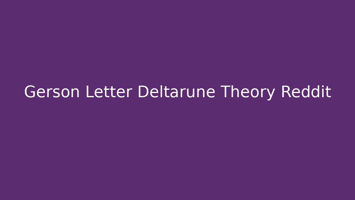 Gerson Letter Deltarune Theory Reddit