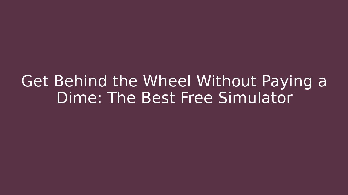 Get Behind the Wheel Without Paying a Dime: The Best Free Simulator