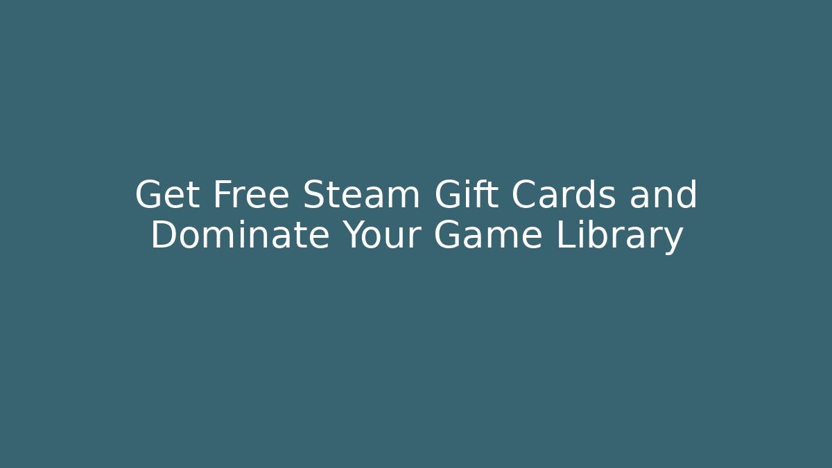 Get Free Steam Gift Cards and Dominate Your Game Library