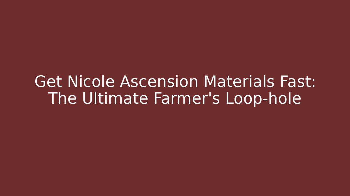 Get Nicole Ascension Materials Fast: The Ultimate Farmer’s Loop-hole