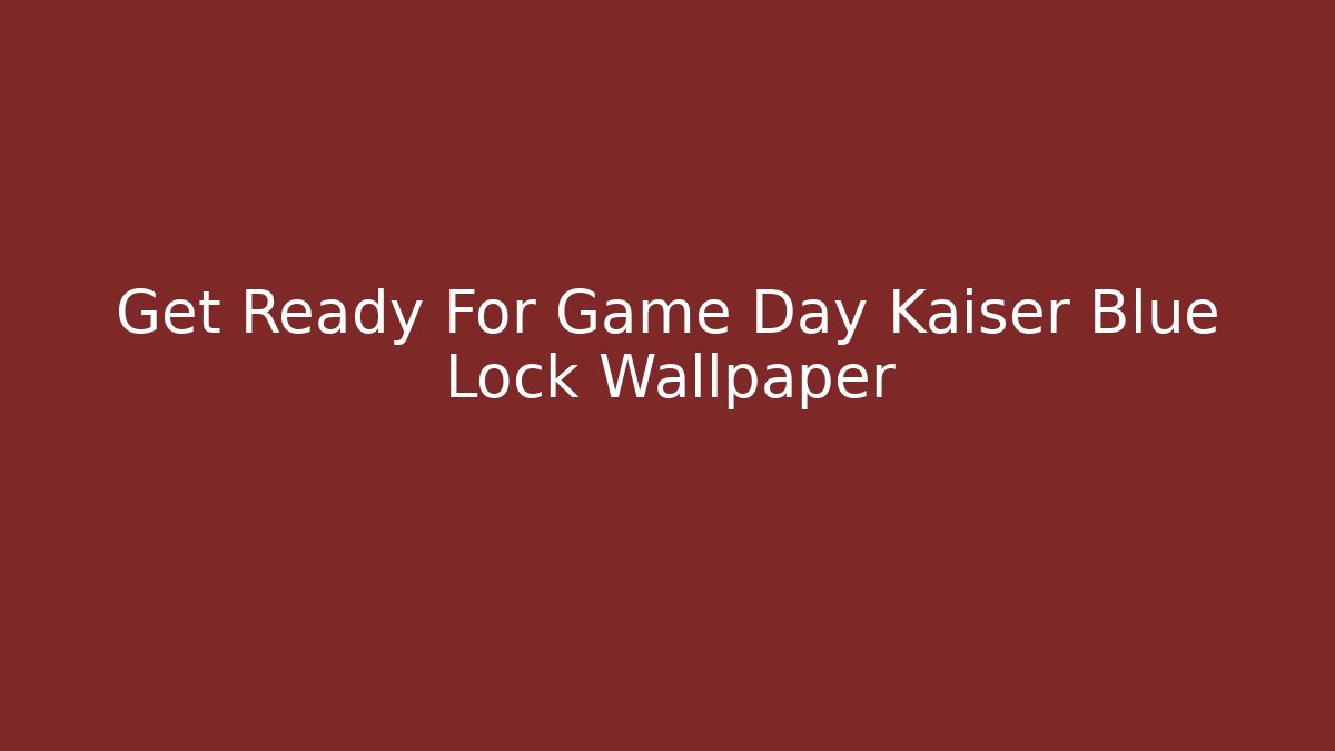 Get Ready For Game Day Kaiser Blue Lock Wallpaper - Buddy Program