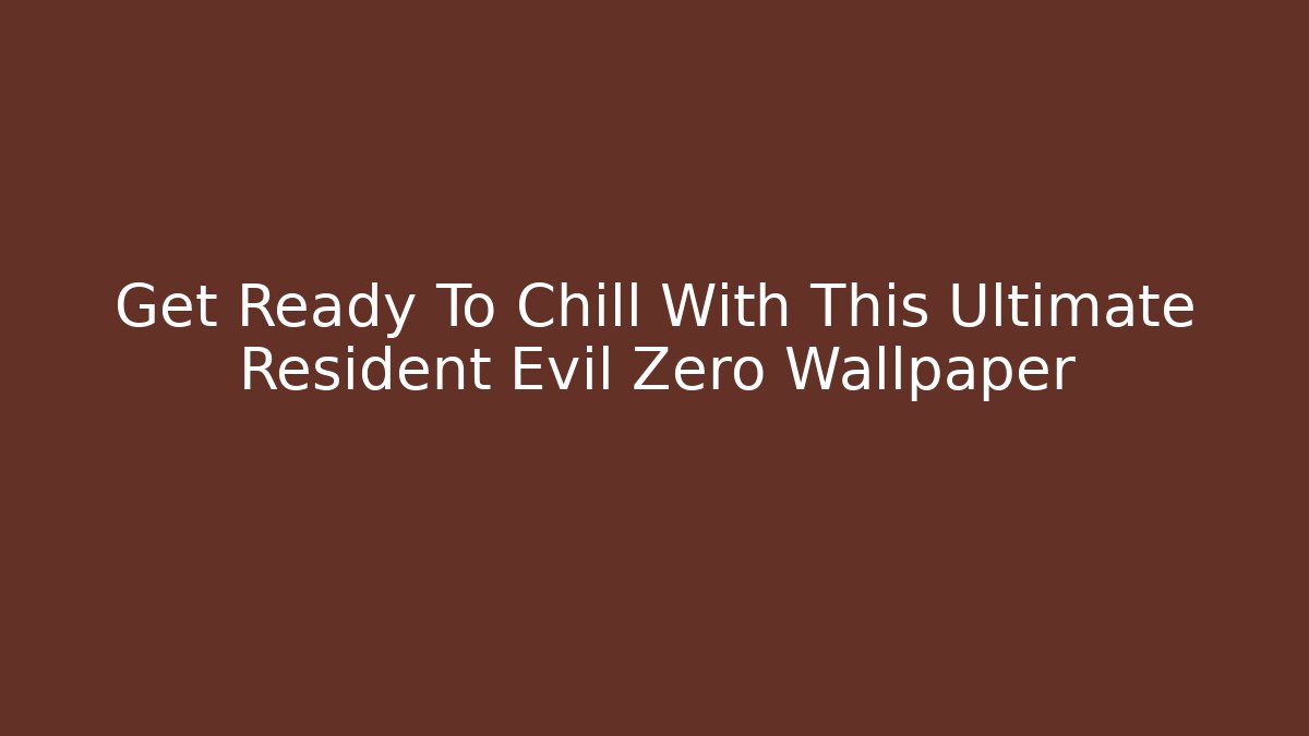Get Ready To Chill With This Ultimate Resident Evil Zero Wallpaper